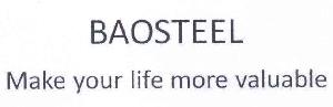 BAOSTEEL MAKE YOUR LIFE MORE VALUABLE