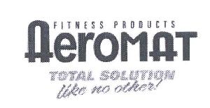 AEROMAT;FITNESS PRODUCTS;TOTAL SOLUTION;LIKE NO OTHER;TOTAL SOLUTION TOTAL SOLUTION